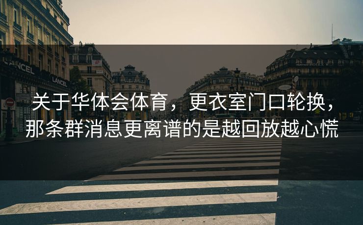 关于华体会体育,更衣室门口轮换,那条群消息更离谱的是越回放越心慌 关于华体会体育,更衣室门口轮换,那条群消息更离谱的是越回放越心慌