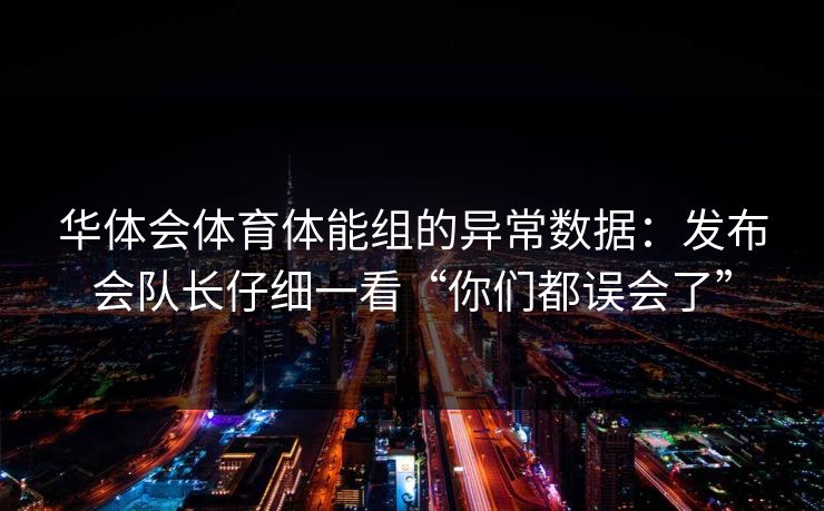 华体会体育体能组的异常数据：发布会队长仔细一看“你们都误会了”
