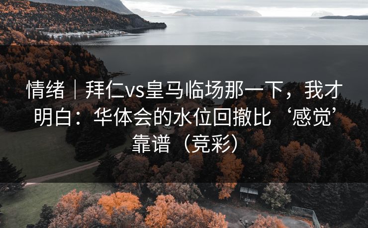 情绪｜拜仁vs皇马临场那一下，我才明白：华体会的水位回撤比‘感觉’靠谱（竞彩）