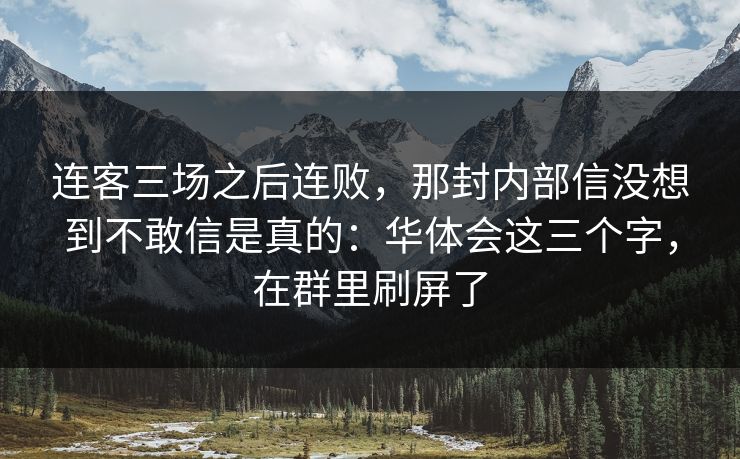 连客三场之后连败，那封内部信没想到不敢信是真的：华体会这三个字，在群里刷屏了