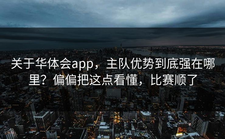 关于华体会app，主队优势到底强在哪里？偏偏把这点看懂，比赛顺了