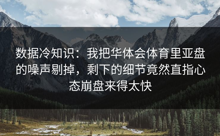 数据冷知识：我把华体会体育里亚盘的噪声剔掉，剩下的细节竟然直指心态崩盘来得太快