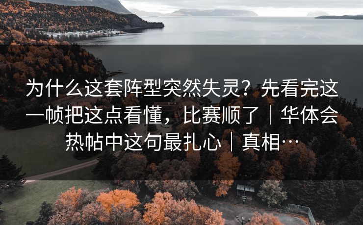 为什么这套阵型突然失灵？先看完这一帧把这点看懂，比赛顺了｜华体会热帖中这句最扎心｜真相…